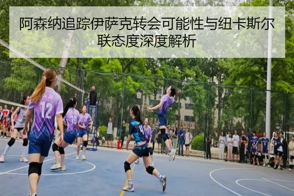 阿森纳追踪伊萨克转会可能性与纽卡斯尔联态度深度解析